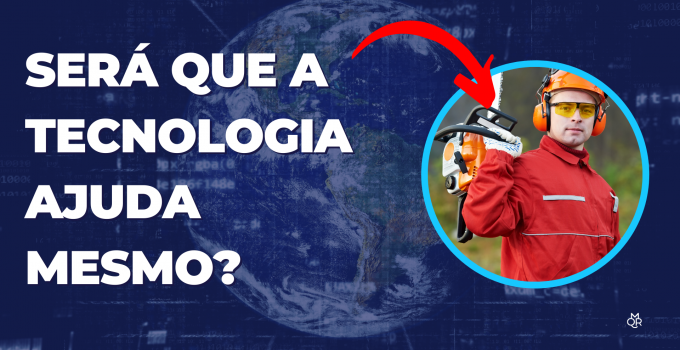 A tecnologia ajuda tanto quanto a conseguimos aplicar